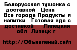 Белорусская тушонка с доставкой › Цена ­ 10 - Все города Продукты и напитки » Готовая еда с доставкой   . Липецкая обл.,Липецк г.